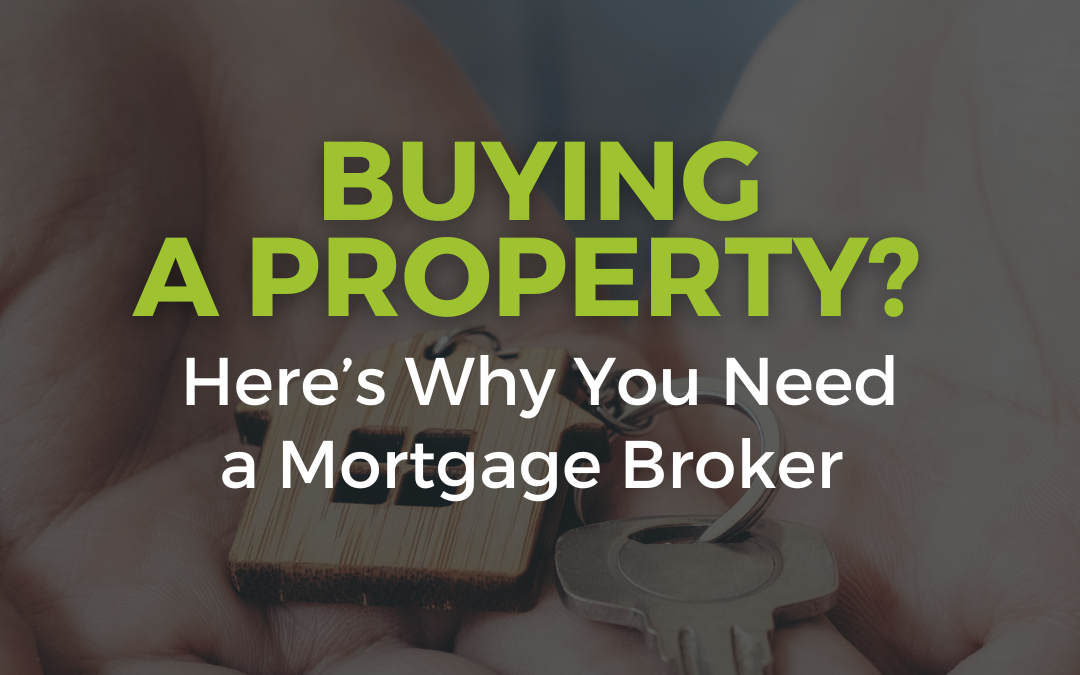 Buying a Property? Here’s Why You Need a Mortgage Broker